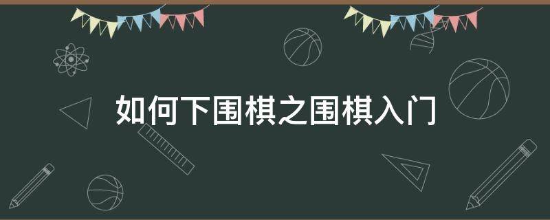 如何下围棋之围棋入门 怎么下围棋入门法