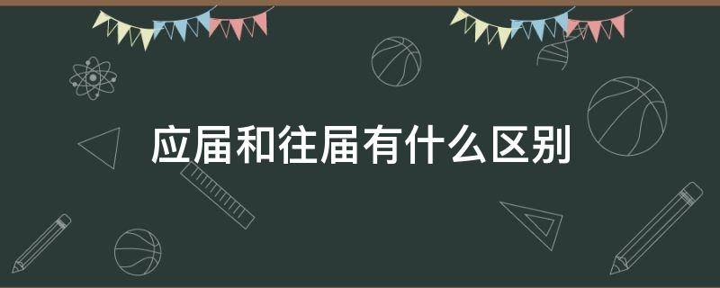 应届和往届有什么区别（应届往届有什么区别吗）