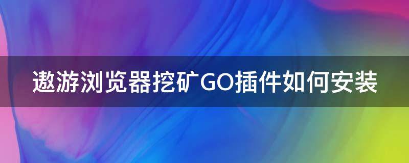 遨游浏览器挖矿GO插件如何安装（傲游浏览器挖矿go插件）