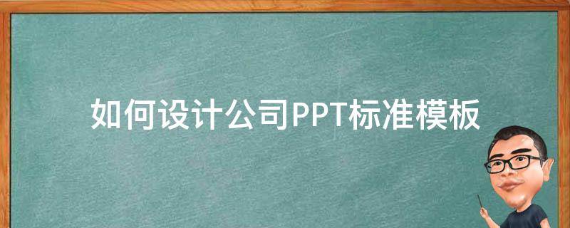 如何设计公司PPT标准模板（企业ppt设计）