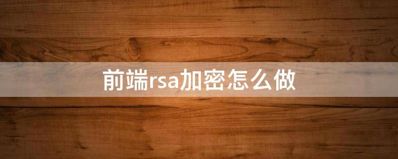 前端rsa加密怎么做 javascript rsa加密