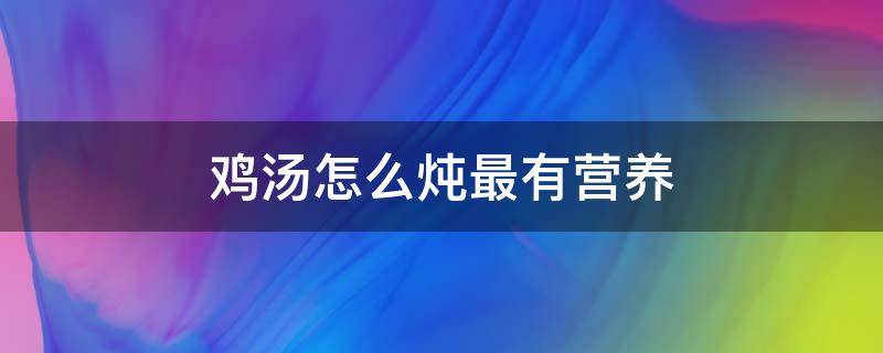 鸡汤怎么炖最有营养 孕妇吃乌鸡汤怎么炖最有营养