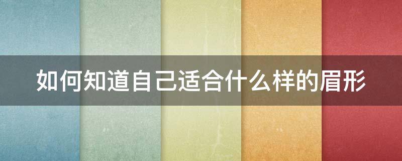 如何知道自己适合什么样的眉形 如何知道自己适合什么样的眉形女生