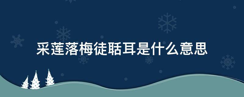 采莲落梅徒聒耳是什么意思 采莲落梅徒聒耳是什么生肖