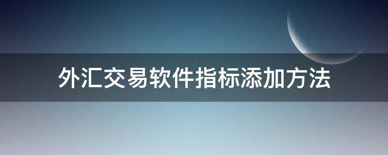 外汇交易软件指标添加方法 外汇交易指标工具大全