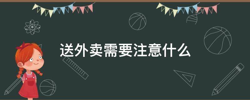 送外卖需要注意什么 送外卖需要注意什么事项