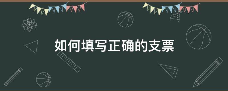 如何填写正确的支票 如何填写正确的支票格式