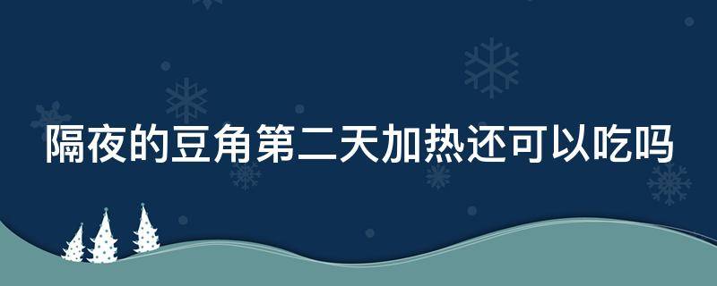 隔夜的豆角第二天加热还可以吃吗 隔夜的豆角第二天加热还可以吃吗