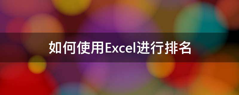 如何使用Excel进行排名 怎样用excel进行排名