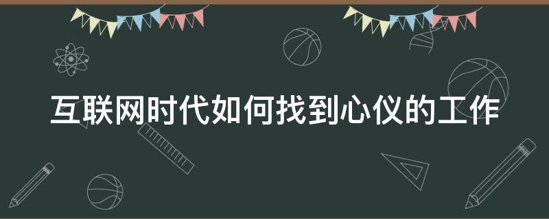 互联网时代如何找到心仪的工作 互联网时代如何找到心仪的工作呢