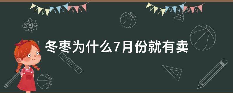 冬枣为什么7月份就有卖（冬枣为什么7月份就有卖的）