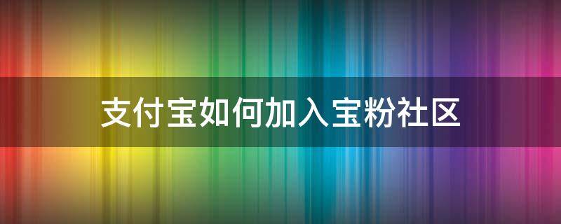 支付宝如何加入宝粉社区