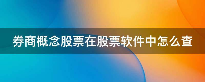 券商概念股票在股票软件中怎么查 券商概念股票在股票软件中怎么查找