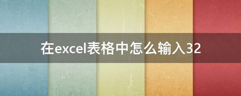 在excel表格中怎么输入32 在Excel表格中怎么输入0开头的数字