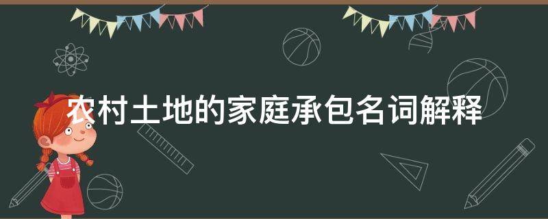 农村土地的家庭承包名词解释（农村土地的家庭承包名词解释是什么）