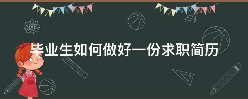 毕业生如何做好一份求职简历 毕业生如何求职就业