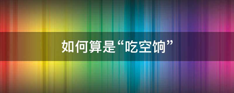 如何算是“吃空饷” 什么是吃空饷依据