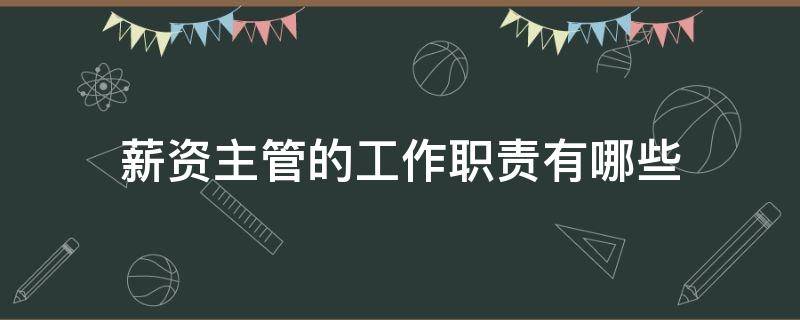 薪资主管的工作职责有哪些（薪资主管的工作职责有哪些方面）