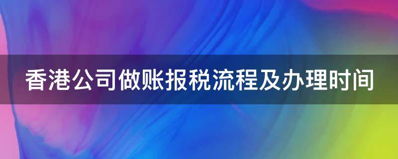 香港公司做账报税流程及办理时间（香港公司怎么记账报税）