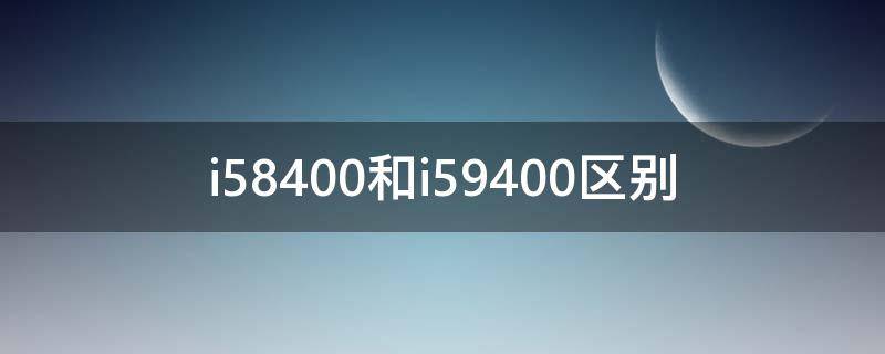 i58400和i59400区别 i58400与i59400f的区别