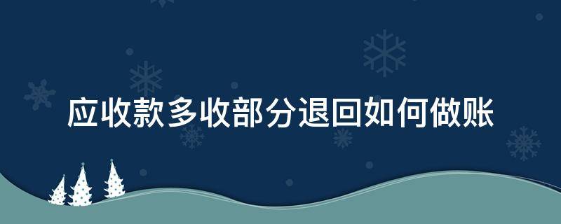 应收款多收部分退回如何做账 应收款多收部分退回如何做账务处理