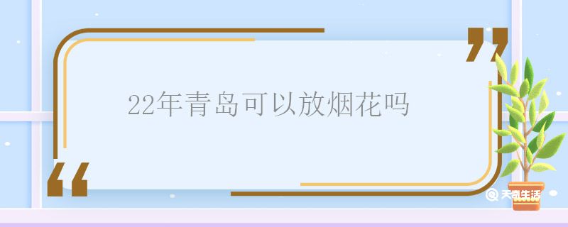 22年青岛可以放烟花吗 22年青岛能不能放烟花