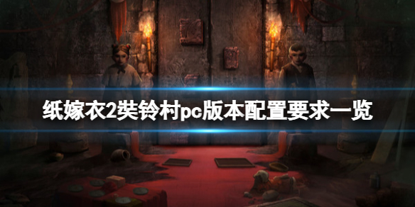 纸嫁衣2奘铃村pc版本配置要求一览（纸嫁衣2奘铃村(测试版.apk）