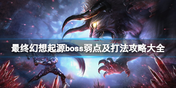 最终幻想起源boss弱点及打法攻略大全 最终幻想起源boss弱点及打法攻略大全视频