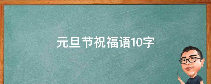 元旦节祝福语10字（元旦节祝福语10字简短）