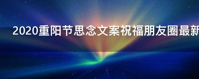 2021重阳节思念文案祝福朋友圈最新 重阳节 思念