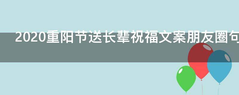 2021重阳节送长辈祝福文案朋友圈句子 重阳节经典祝福长辈的话语