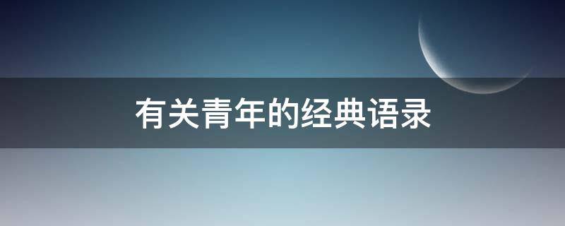 有关青年的经典语录 有关青年的经典语录有哪些