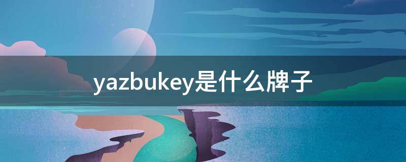 yazbukey是什么牌子（yakx是什么品牌）