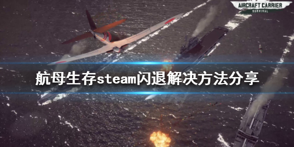 航母生存steam闪退怎么办（航母生存steam闪退怎么办解决）