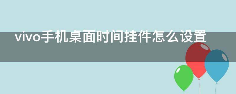 vivo手机桌面时间挂件怎么设置 vivo手机桌面时间挂件怎么设置大小