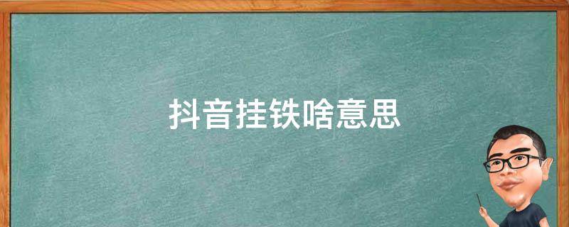 抖音挂铁啥意思（抖音挂铁会不会封号）