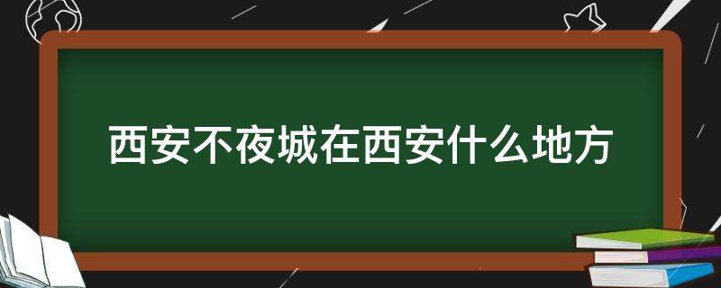 西安不夜城在西安什么地方 西安不夜城景点介绍