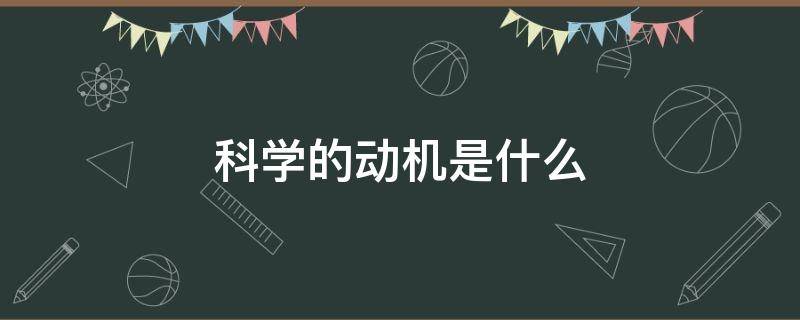 科学的动机是什么 科学的动力主要是什么