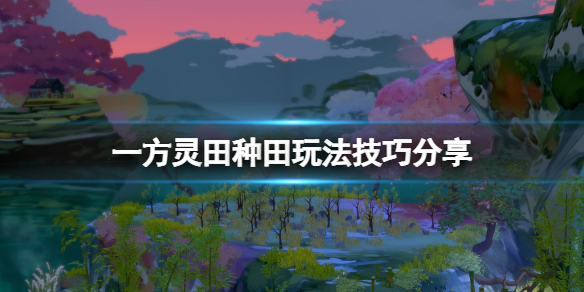 一方灵田种田玩法技巧分享 一方灵田好玩吗