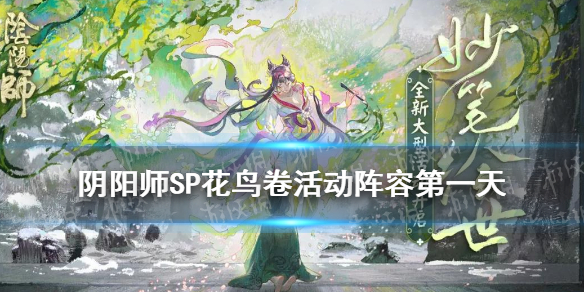 阴阳师SP花鸟卷活动阵容第一天（阴阳师sp花鸟卷值得培养吗）