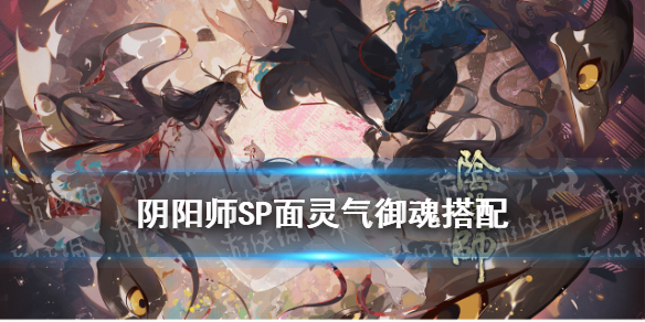 阴阳师SP面灵气御魂搭配（阴阳师ssr面灵气御魂搭配）