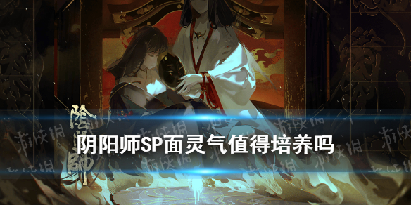 阴阳师SP面灵气值得培养吗（阴阳师sp面灵气御魂选择推荐）