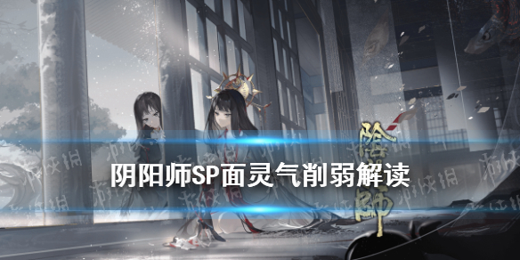 阴阳师SP面灵气削弱解读 阴阳师sp面灵气值得培养么