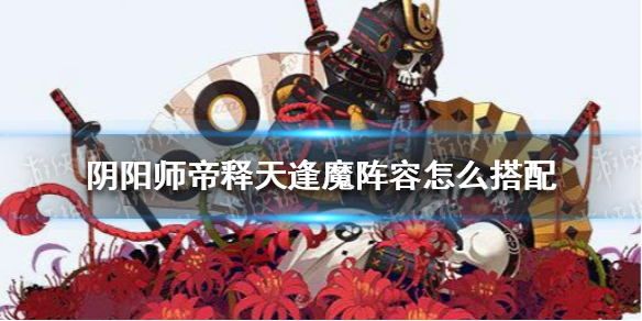 阴阳师帝释天逢魔阵容怎么搭配（帝释天逢魔带什么御魂）