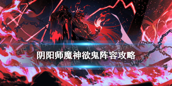 阴阳师魔神欲鬼阵容（阴阳师魔神征伐欲鬼阵容）