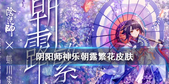 阴阳师神乐朝露繁花皮肤怎么获得 神乐朝露繁花会返场吗