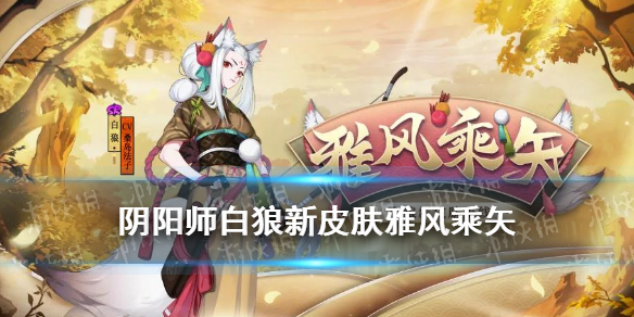 阴阳师白狼皮肤雅风乘矢怎么样 阴阳师白狼初始皮肤