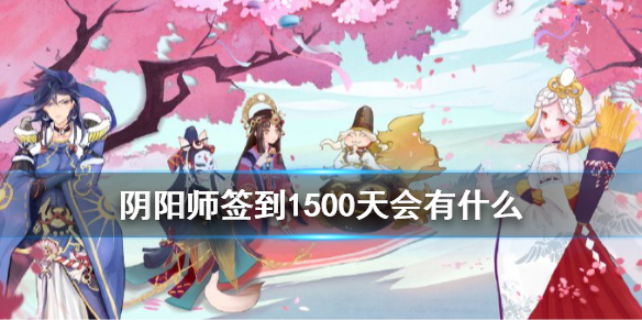 阴阳师签到1500天会有什么（阴阳师签到1200天奖励）