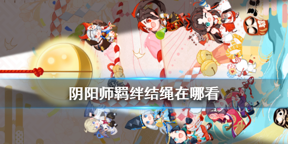 阴阳师羁绊结绳怎么玩在哪看 阴阳师中怎么看羁绊