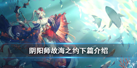 阴阳师故海之约下篇什么时候（阴阳师故海之约剧情）